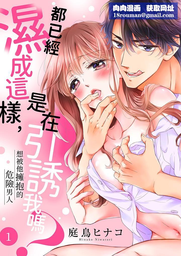 都已经湿成这样,是在引诱我吗?~想被他拥抱的危险男人第1话